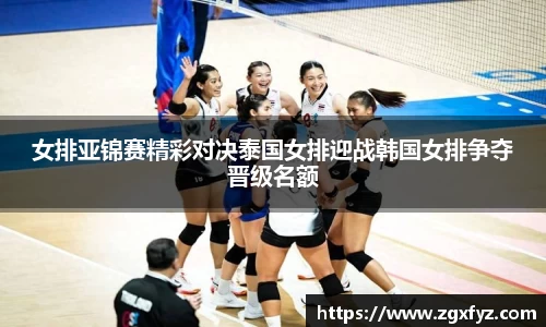 女排亚锦赛精彩对决泰国女排迎战韩国女排争夺晋级名额