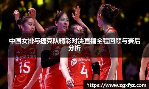 中国女排与捷克队精彩对决直播全程回顾与赛后分析